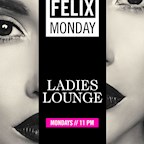 Felix Berlin Felix Monday Ladies Lounge - Free Entry for Ladies - Birthday Bash 7 Jahre
