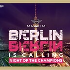 Maxxim Berlin Berlin is Calling – Night of the Champions