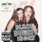 Maxxim Berlin Black Friday by Jam Fm 93,6 - Black Bunny Night