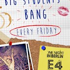 E4 Berlin The Big Students Bang - Every Friday
