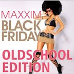 Maxxim Berlin Black Friday - Oldschool Edition