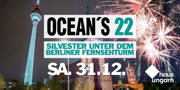Haus Ungarn Berlin Ocean’s 22 | Silvester unter dem Berliner Fernsehturm